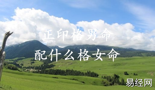 正印格男命配什么格女命 正印格男命配什么格女命